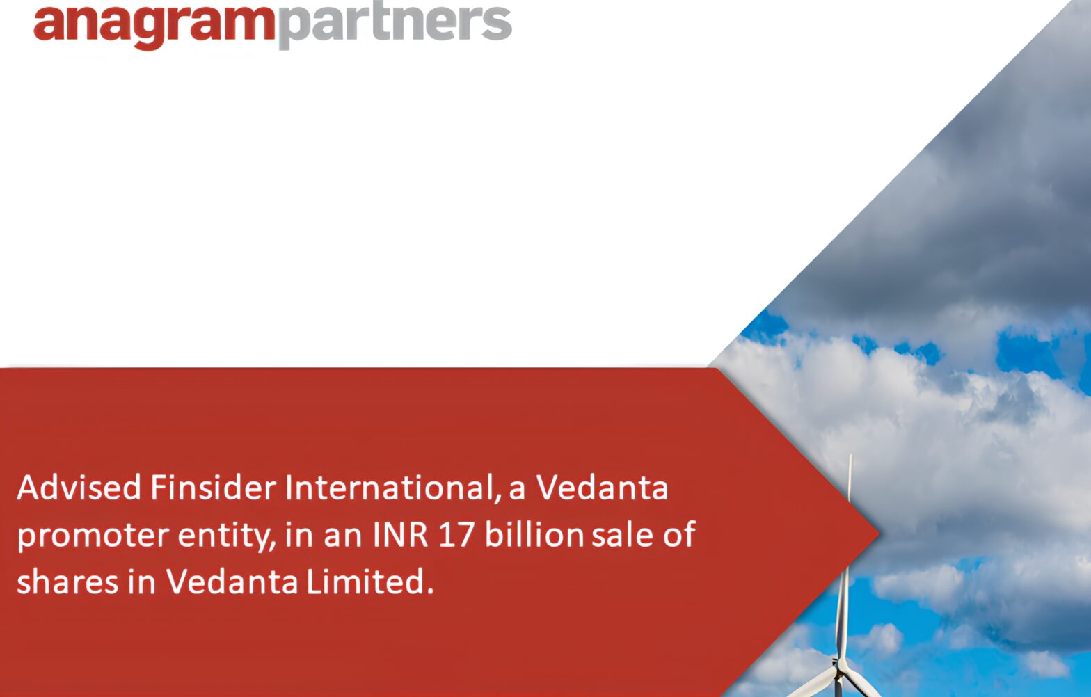 Anagram Partners advised Finsider International, a Vedanta promoter group entity, in an INR 17 billion bulk deal involving the sale of its shares in Vedanta Limited.
