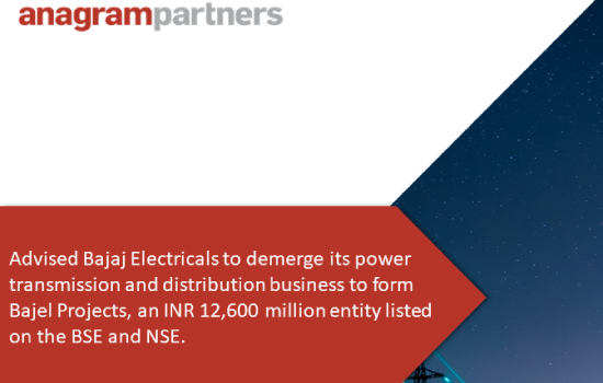 Anagram Partners advised Bajaj Electricals to demerge its power business to form Bajel Projects an INR 12,600 million entity listed on the BSE and NSE