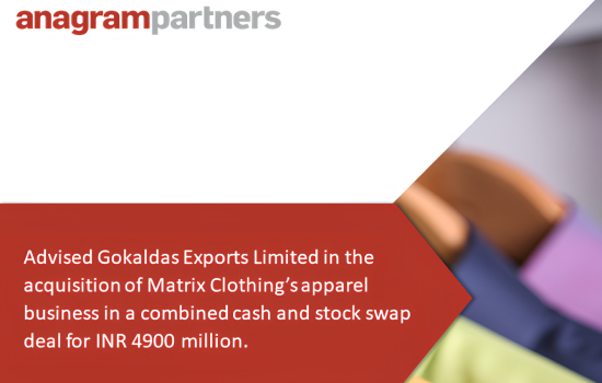 Anagram Partners advised Gokaldas Exports Limited in the acquisition of Matrix Clothing’s apparel business in a combined cash and stock swap deal for INR 4900 million approximately