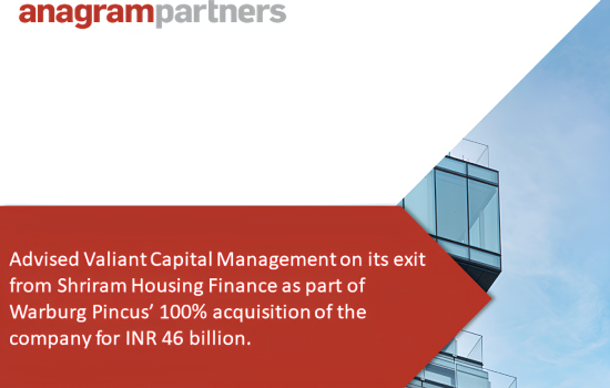 Anagram Partners advised Valiant Capital Management on its exit from Shriram Housing Finance as part of Warburg Pincus’s 100% acquisition of the company for INR 46 billion.