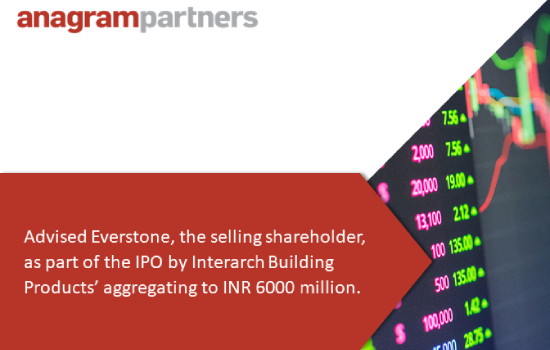 Anagram Partners advised Everstone, the selling shareholder, as part of the IPO by Interarch Building Products’ aggregating to INR 6000 million.