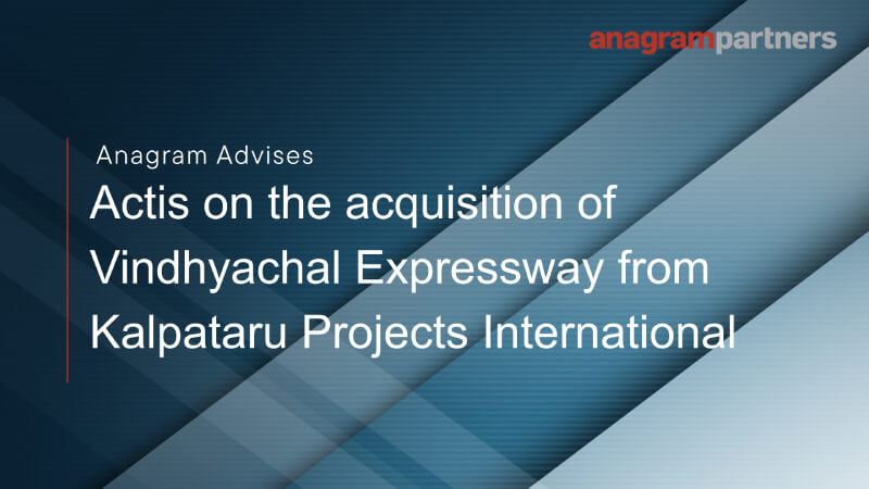 Anagram advises Actis on the acquisition of Vindhyachal Expressway from Kalpataru Projects International. Anagram advises Actis on the acquisition of Vindhyachal Expressway from Kalpataru Projects International.