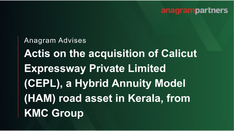 Anagram advises Actis on the acquisition of Calicut Expressway Private Limited (CEPL), a Hybrid Annuity Model (HAM) road asset in Kerala, from KMC Group Anagram advises Actis on the acquisition of Calicut Expressway Private Limited (CEPL), a Hybrid Annuity Model (HAM) road asset in Kerala, from KMC Group