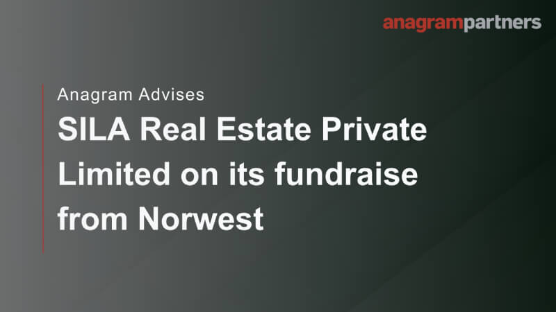Anagram advises SILA Real Estate Private Limited on its fundraise from Norwest Anagram advises SILA Real Estate Private Limited on its fundraise from Norwest